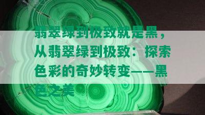 翡翠绿到极致就是黑，从翡翠绿到极致：探索色彩的奇妙转变——黑色之美