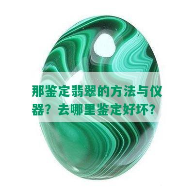 那鉴定翡翠的方法与仪器？去哪里鉴定好坏？