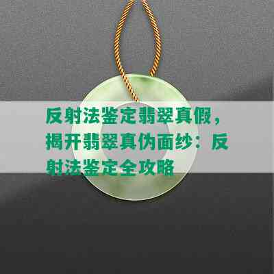 反射法鉴定翡翠真假，揭开翡翠真伪面纱：反射法鉴定全攻略