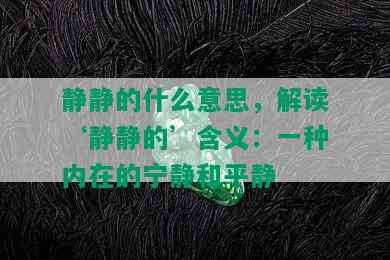 静静的什么意思，解读‘静静的’含义：一种内在的宁静和平静