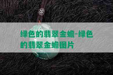 绿色的翡翠金蟾-绿色的翡翠金蟾图片