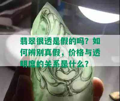 翡翠很透是假的吗？如何辨别真假，价格与透明度的关系是什么？