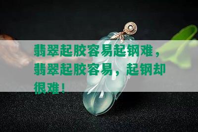 翡翠起胶容易起钢难，翡翠起胶容易，起钢却很难！