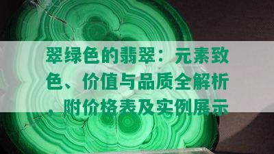 翠绿色的翡翠：元素致色、价值与品质全解析，附价格表及实例展示