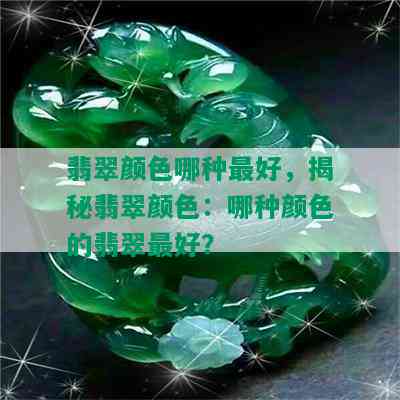 翡翠颜色哪种更好，揭秘翡翠颜色：哪种颜色的翡翠更好？