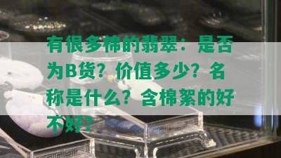 有很多棉的翡翠：是否为B货？价值多少？名称是什么？含棉絮的好不好？