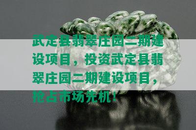 武定县翡翠庄园二期建设项目，投资武定县翡翠庄园二期建设项目，抢占市场先机！