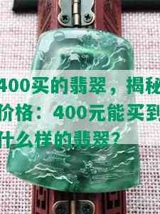 400买的翡翠，揭秘价格：400元能买到什么样的翡翠？