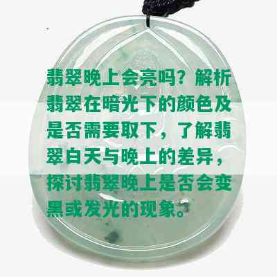 翡翠晚上会亮吗？解析翡翠在暗光下的颜色及是否需要取下，了解翡翠白天与晚上的差异，探讨翡翠晚上是否会变黑或发光的现象。