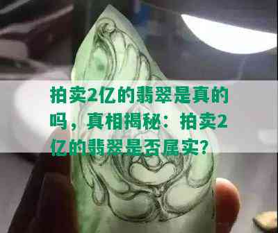 拍卖2亿的翡翠是真的吗，真相揭秘：拍卖2亿的翡翠是否属实？