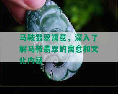 马鞍翡翠寓意，深入了解马鞍翡翠的寓意和文化内涵