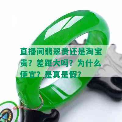 直播间翡翠贵还是淘宝贵？差距大吗？为什么便宜？是真是假？