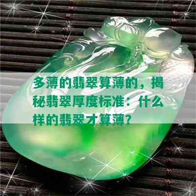 多薄的翡翠算薄的，揭秘翡翠厚度标准：什么样的翡翠才算薄？