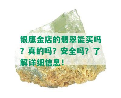 银鹰金店的翡翠能买吗？真的吗？安全吗？了解详细信息！