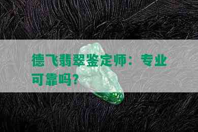 德飞翡翠鉴定师：专业可靠吗？