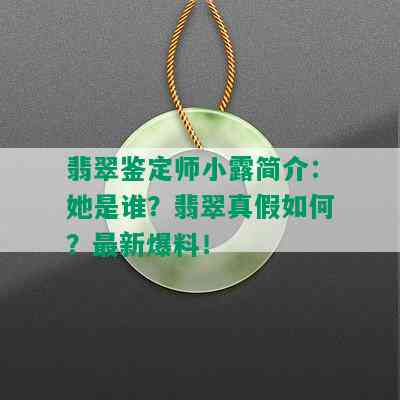 翡翠鉴定师小露简介：她是谁？翡翠真假如何？最新爆料！