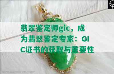 翡翠鉴定师gic，成为翡翠鉴定专家：GIC证书的获取与重要性