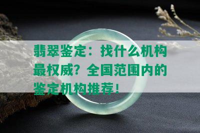 翡翠鉴定：找什么机构最权威？全国范围内的鉴定机构推荐！