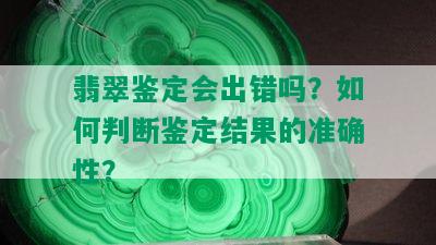 翡翠鉴定会出错吗？如何判断鉴定结果的准确性？