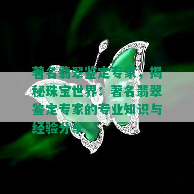 著名翡翠鉴定专家，揭秘珠宝世界：著名翡翠鉴定专家的专业知识与经验分享