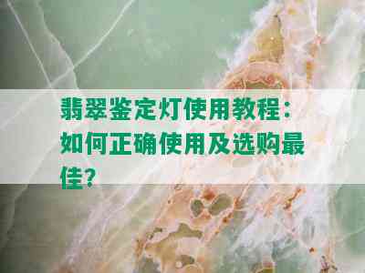 翡翠鉴定灯使用教程：如何正确使用及选购更佳？