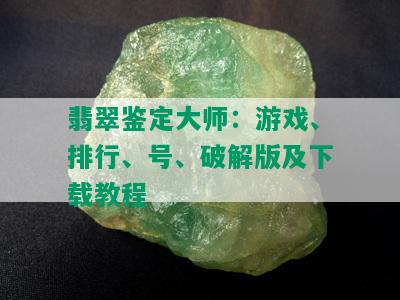 翡翠鉴定大师：游戏、排行、号、破解版及下载教程