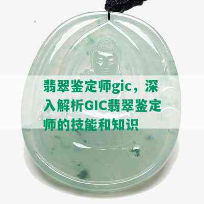 翡翠鉴定师gic，深入解析GIC翡翠鉴定师的技能和知识