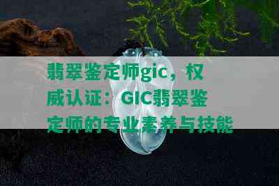 翡翠鉴定师gic，权威认证：GIC翡翠鉴定师的专业素养与技能