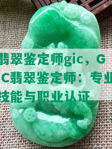 翡翠鉴定师gic，GIC翡翠鉴定师：专业技能与职业认证