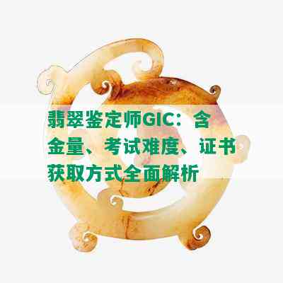 翡翠鉴定师GIC：含金量、考试难度、证书获取方式全面解析