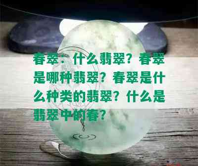 春翠：什么翡翠？春翠是哪种翡翠？春翠是什么种类的翡翠？什么是翡翠中的春？