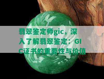 翡翠鉴定师gic，深入了解翡翠鉴定：GIC证书的重要性与价值