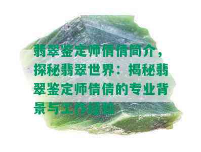 翡翠鉴定师倩倩简介，探秘翡翠世界：揭秘翡翠鉴定师倩倩的专业背景与工作经验