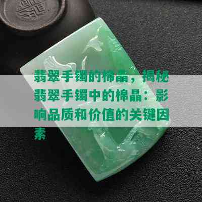 翡翠手镯的棉晶，揭秘翡翠手镯中的棉晶：影响品质和价值的关键因素