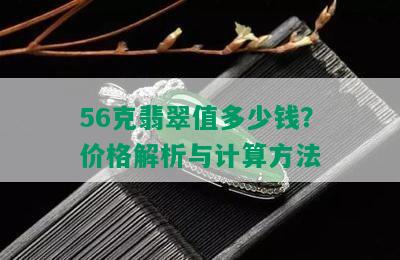 56克翡翠值多少钱？价格解析与计算方法