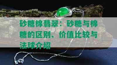 砂糖棉翡翠：砂糖与棉糖的区别、价值比较与法球介绍