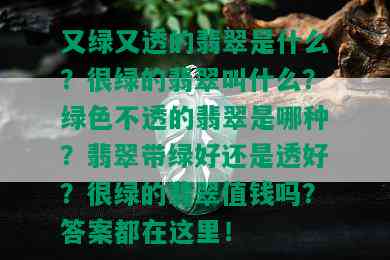 又绿又透的翡翠是什么？很绿的翡翠叫什么？绿色不透的翡翠是哪种？翡翠带绿好还是透好？很绿的翡翠值钱吗？答案都在这里！