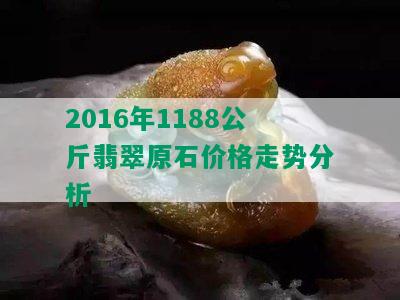 2016年1188公斤翡翠原石价格走势分析