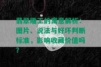 翡翠雕工的寓意解析：图片、说法与好坏判断标准，影响收藏价值吗？