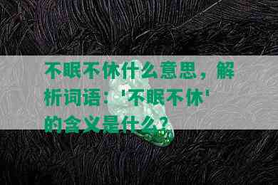 不眠不休什么意思，解析词语：'不眠不休'的含义是什么？