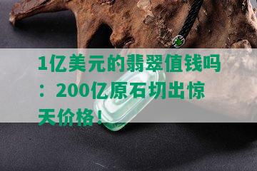 1亿美元的翡翠值钱吗：200亿原石切出惊天价格！