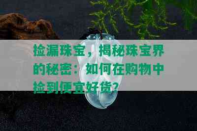 捡漏珠宝，揭秘珠宝界的秘密：如何在购物中捡到便宜好货？