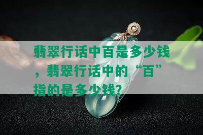 翡翠行话中百是多少钱，翡翠行话中的“百”指的是多少钱？