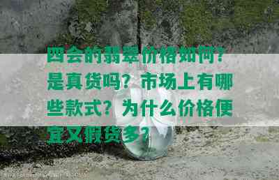 四会的翡翠价格如何？是真货吗？市场上有哪些款式？为什么价格便宜又假货多？