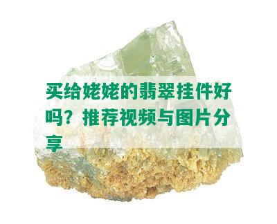 买给姥姥的翡翠挂件好吗？推荐视频与图片分享