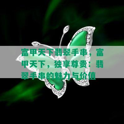 富甲天下翡翠手串，富甲天下，独享尊贵：翡翠手串的魅力与价值