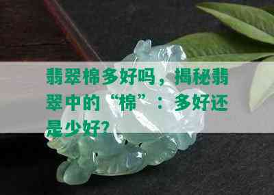 翡翠棉多好吗，揭秘翡翠中的“棉”：多好还是少好？