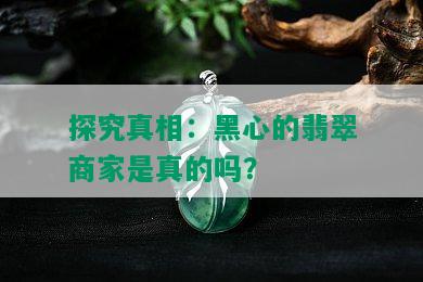 探究真相：黑心的翡翠商家是真的吗？