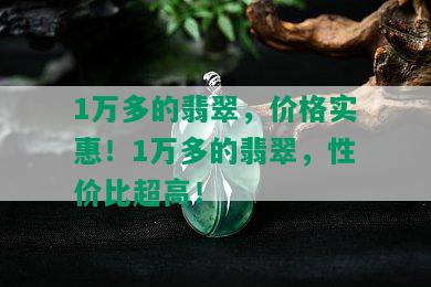 1万多的翡翠，价格实惠！1万多的翡翠，性价比超高！