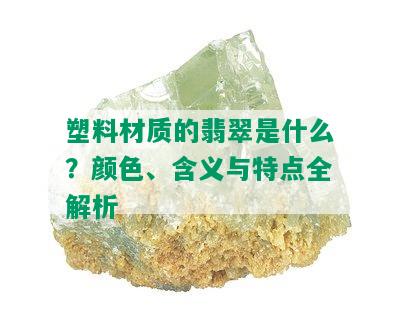 塑料材质的翡翠是什么？颜色、含义与特点全解析